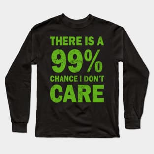 There Is A 99% Chance I Don't Care Long Sleeve T-Shirt